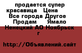 продается супер красавица › Цена ­ 50 - Все города Другое » Продам   . Ямало-Ненецкий АО,Ноябрьск г.